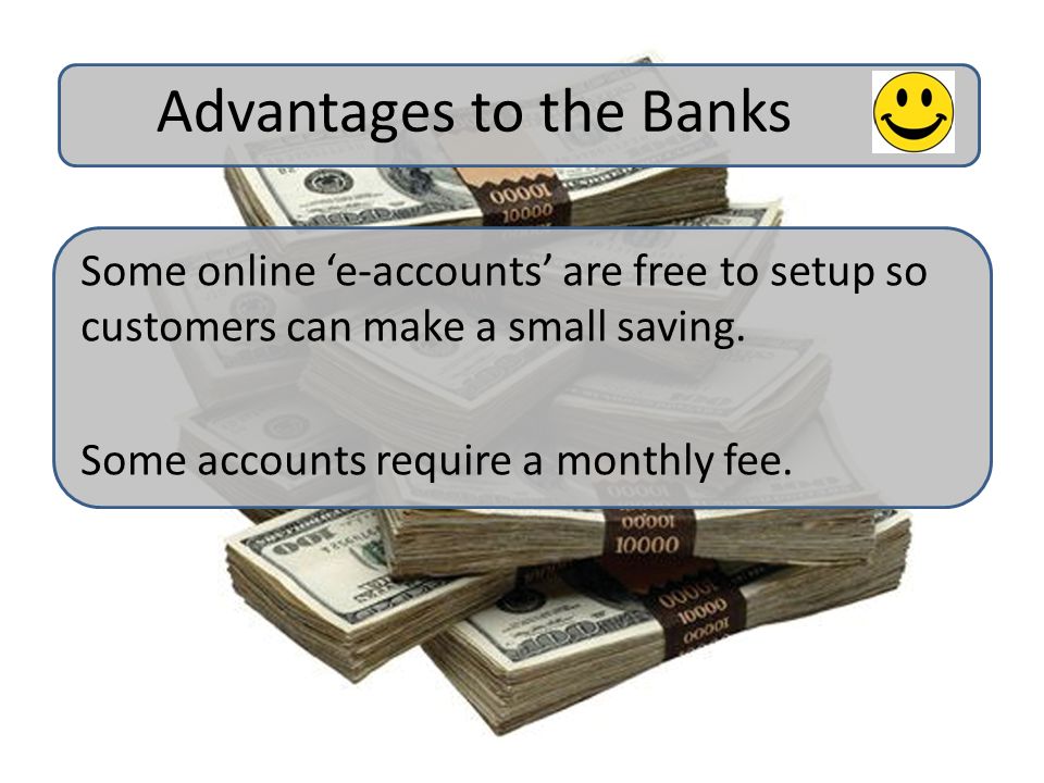 Some online ‘e-accounts’ are free to setup so customers can make a small saving.