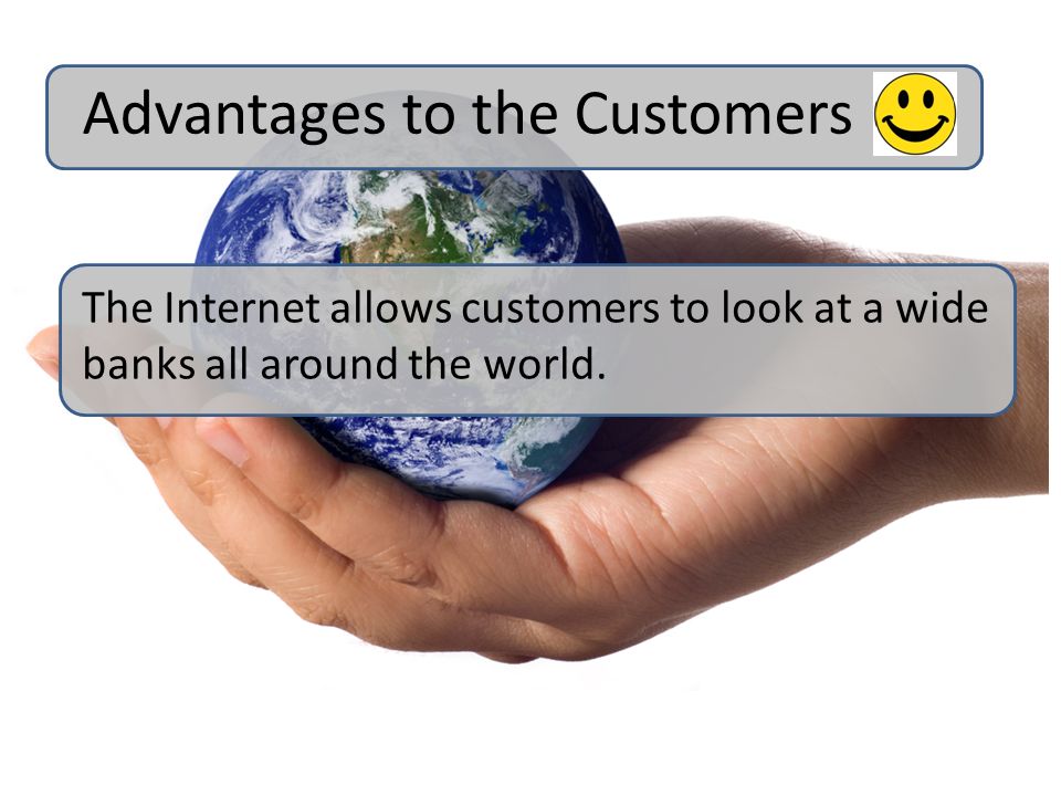 The Internet allows customers to look at a wide banks all around the world.