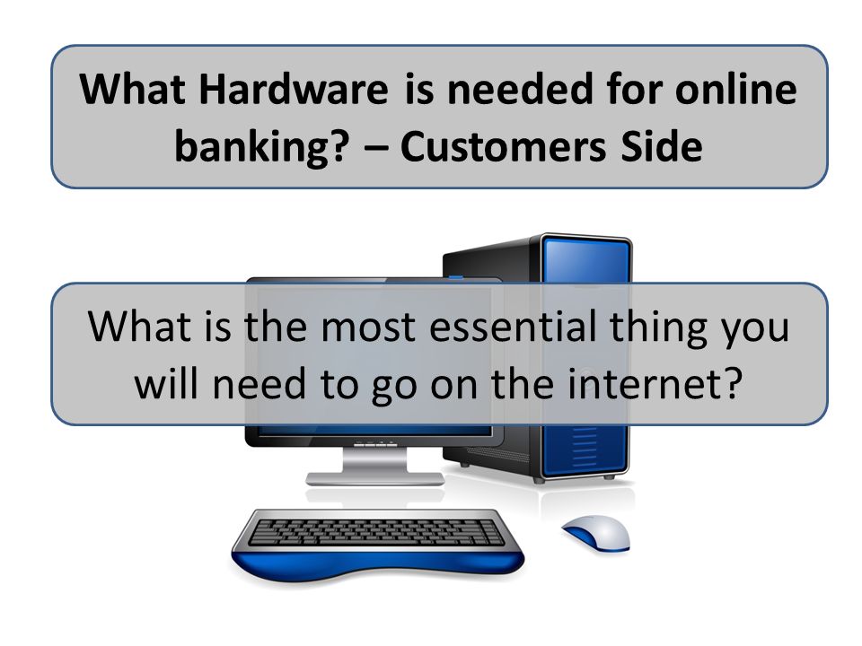 What Hardware is needed for online banking.