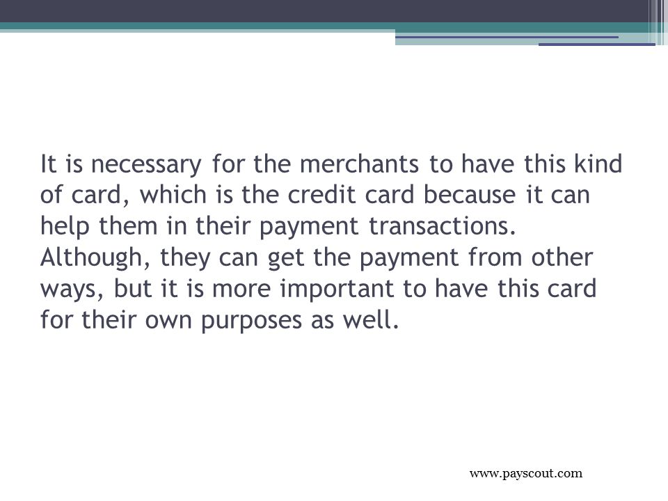 It is necessary for the merchants to have this kind of card, which is the credit card because it can help them in their payment transactions.