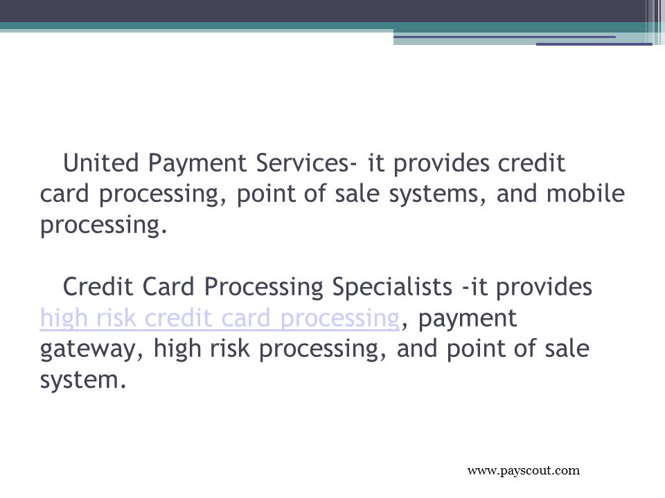 United Payment Services- it provides credit card processing, point of sale systems, and mobile processing.