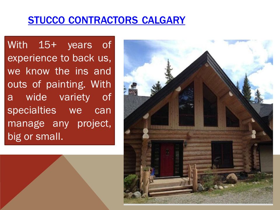STUCCO CONTRACTORS CALGARY With 15+ years of experience to back us, we know the ins and outs of painting.