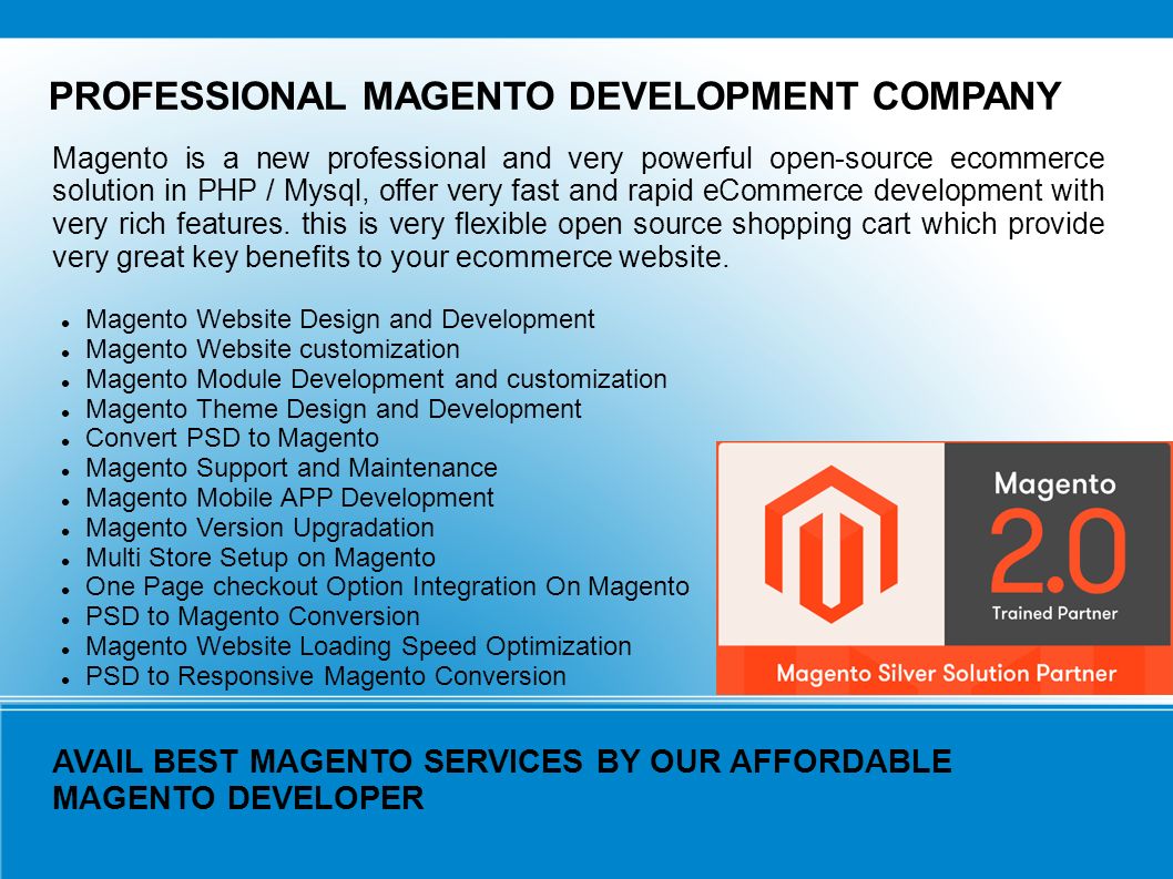 PROFESSIONAL MAGENTO DEVELOPMENT COMPANY Magento is a new professional and very powerful open-source ecommerce solution in PHP / Mysql, offer very fast and rapid eCommerce development with very rich features.