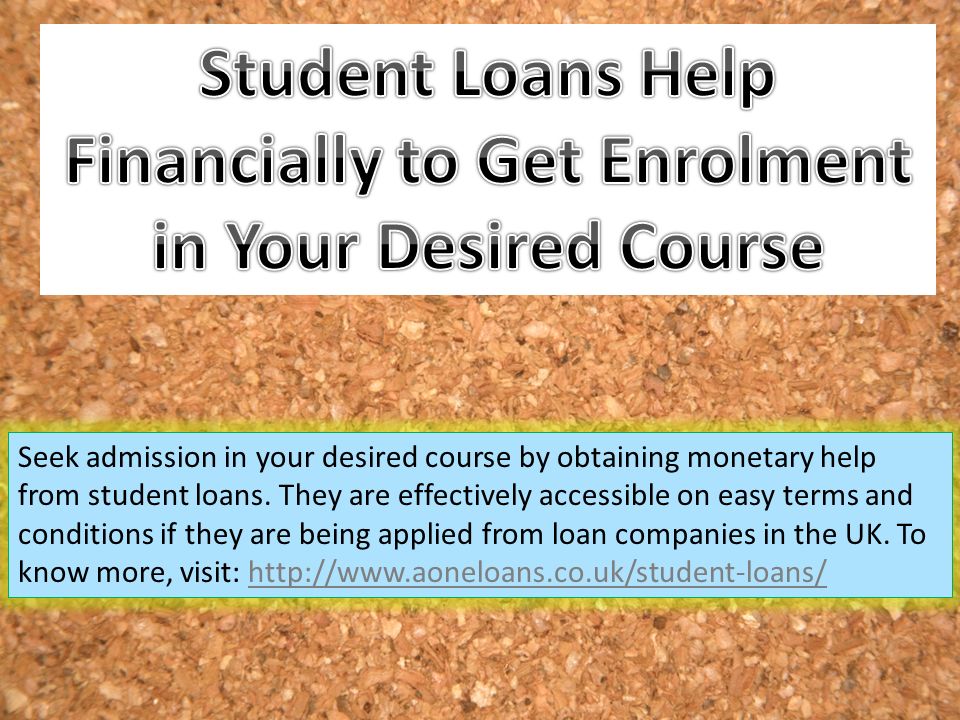 Seek admission in your desired course by obtaining monetary help from student loans.