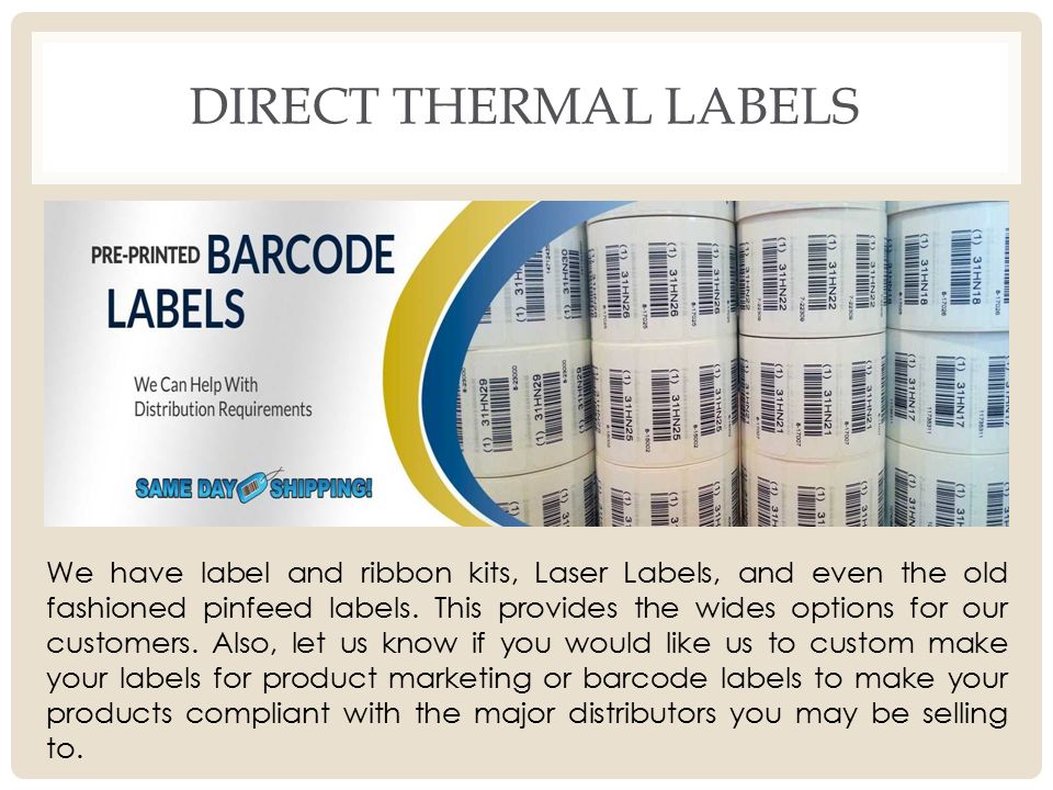 DIRECT THERMAL LABELS We have label and ribbon kits, Laser Labels, and even the old fashioned pinfeed labels.