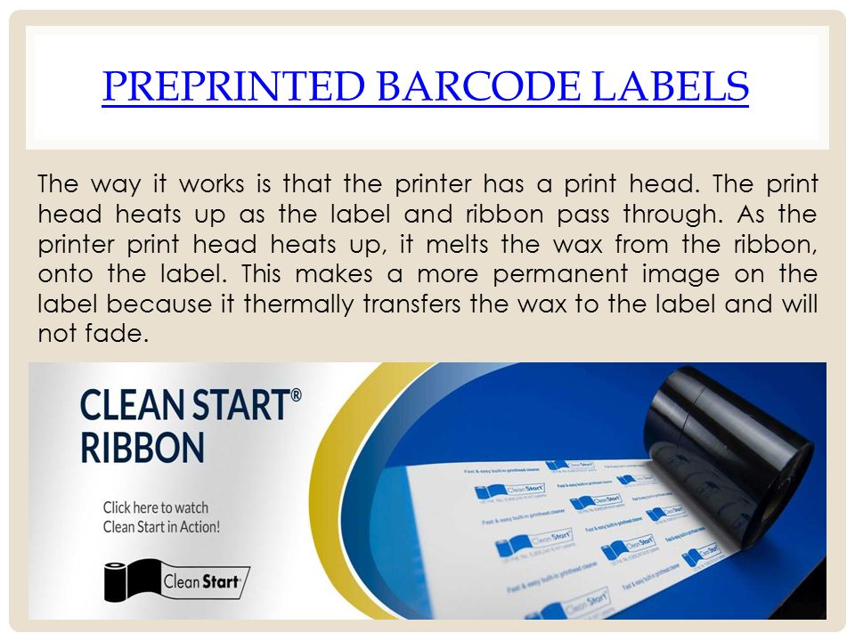 PREPRINTED BARCODE LABELS The way it works is that the printer has a print head.
