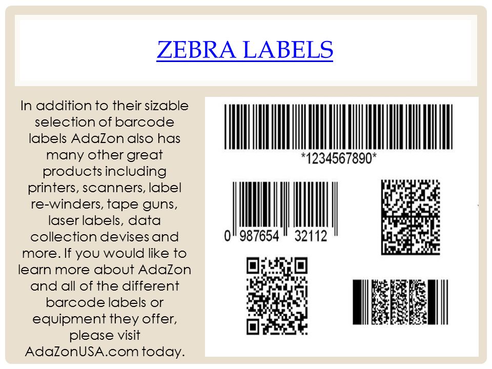 ZEBRA LABELS In addition to their sizable selection of barcode labels AdaZon also has many other great products including printers, scanners, label re-winders, tape guns, laser labels, data collection devises and more.