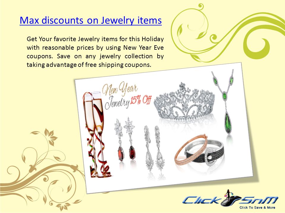 Max discounts on Jewelry items Get Your favorite Jewelry items for this Holiday with reasonable prices by using New Year Eve coupons.
