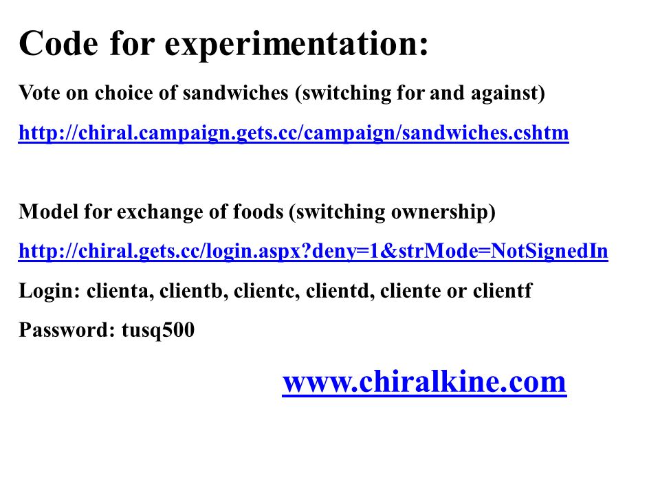 Code for experimentation: Vote on choice of sandwiches (switching for and against)   Model for exchange of foods (switching ownership)   deny=1&strMode=NotSignedIn Login: clienta, clientb, clientc, clientd, cliente or clientf Password: tusq500