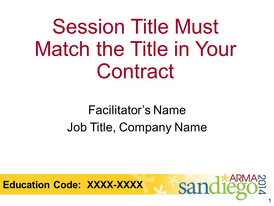 Session Title Must Match the Title in Your Contract Facilitator’s Name Job Title, Company Name 1 Education Code: XXXX-XXXX