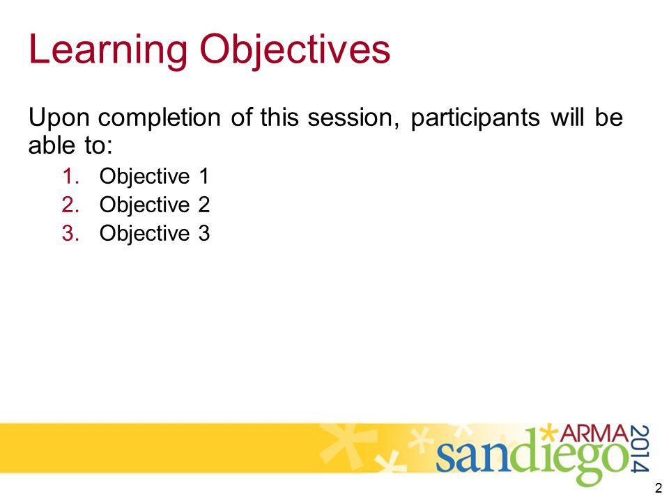 Learning Objectives Upon completion of this session, participants will be able to: 1.Objective 1 2.Objective 2 3.Objective 3 2
