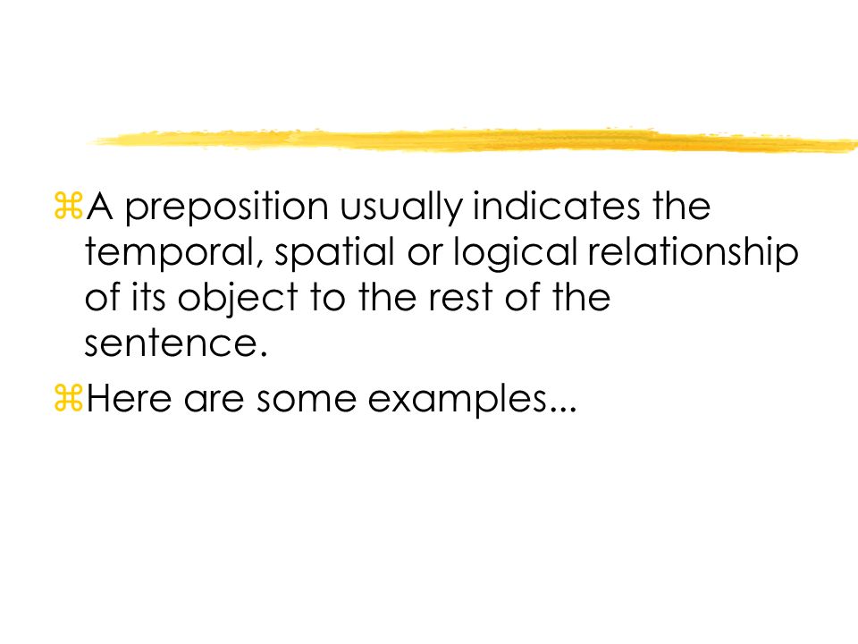 zA preposition usually indicates the temporal, spatial or logical relationship of its object to the rest of the sentence.