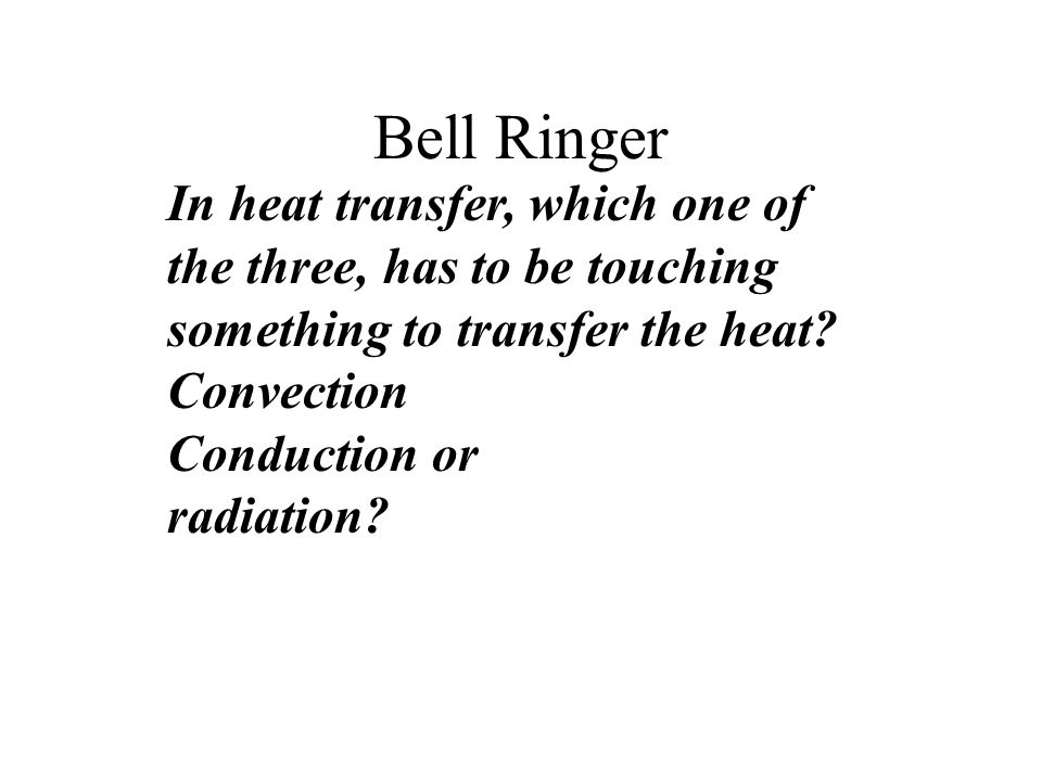 Bell Ringer In heat transfer, which one of the three, has to be touching something to transfer the heat.