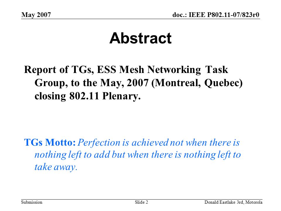 doc.: IEEE P /823r0 Submission May 2007 Donald Eastlake 3rd, MotorolaSlide 2 Abstract Report of TGs, ESS Mesh Networking Task Group, to the May, 2007 (Montreal, Quebec) closing Plenary.