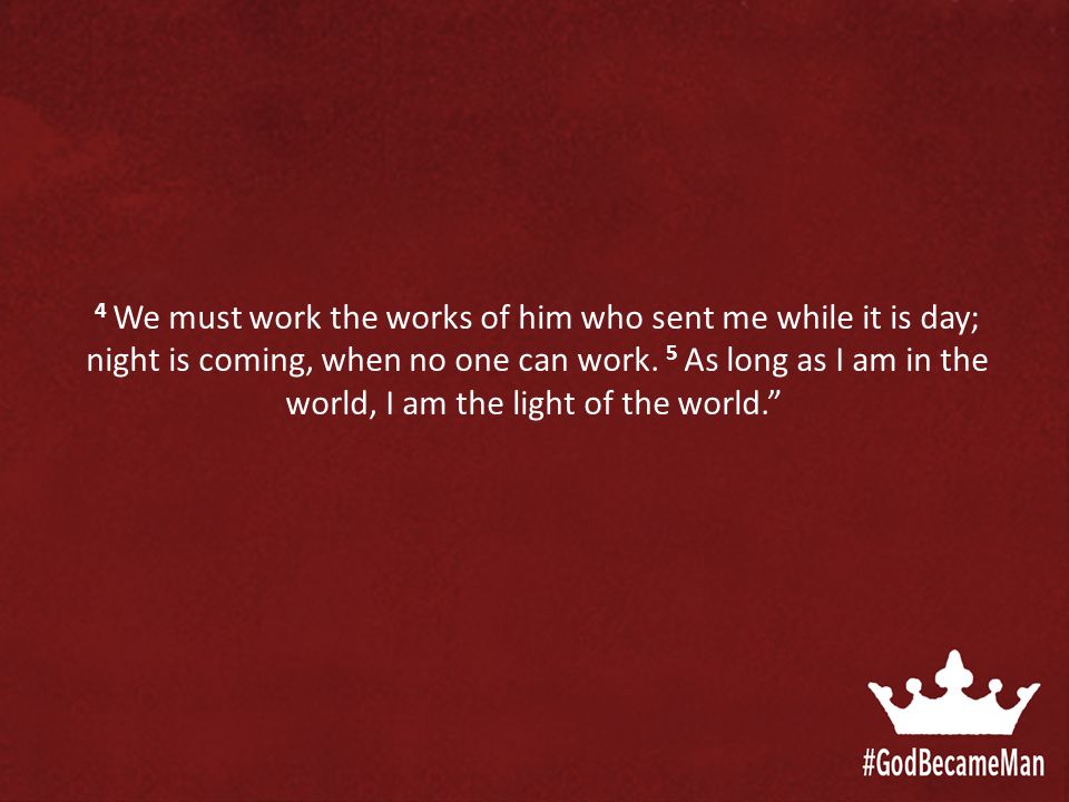 as he passed by he saw a man blind from birth 2 and his disciples i must work the works of him that sent me