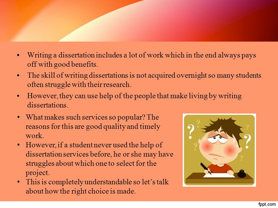 Writing a dissertation includes a lot of work which in the end always pays off with good benefits.