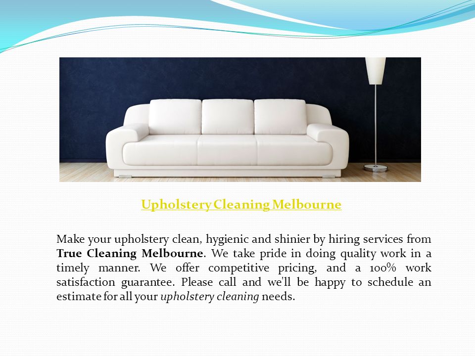 Upholstery Cleaning Melbourne Make your upholstery clean, hygienic and shinier by hiring services from True Cleaning Melbourne.