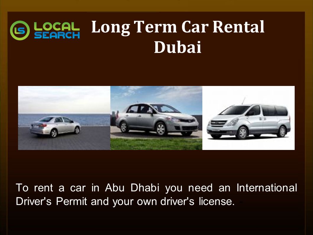 Long Term Car Rental Dubai To rent a car in Abu Dhabi you need an International Driver s Permit and your own driver s license.
