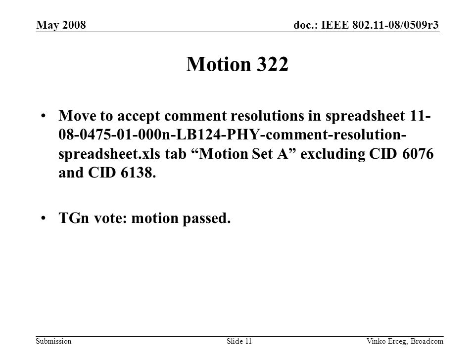 doc.: IEEE /0509r3 Submission May 2008 Vinko Erceg, BroadcomSlide 11 Motion 322 Move to accept comment resolutions in spreadsheet n-LB124-PHY-comment-resolution- spreadsheet.xls tab Motion Set A excluding CID 6076 and CID 6138.
