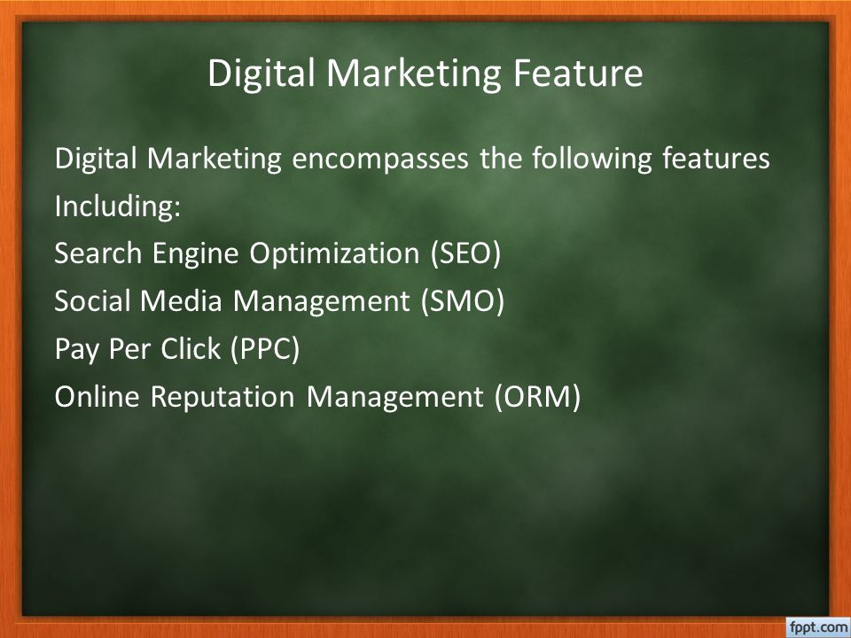 Digital Marketing Feature Digital Marketing encompasses the following features Including: Search Engine Optimization (SEO) Social Media Management (SMO) Pay Per Click (PPC) Online Reputation Management (ORM)