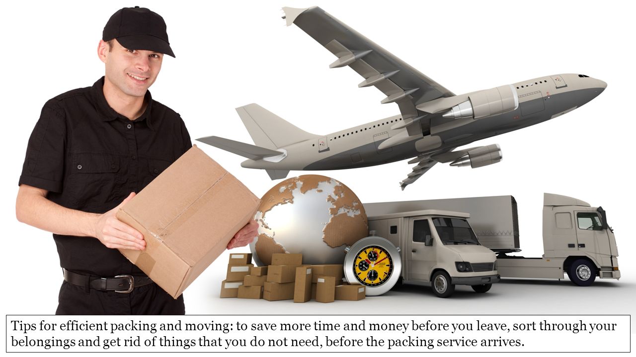 Tips for efficient packing and moving: to save more time and money before you leave, sort through your belongings and get rid of things that you do not need, before the packing service arrives.