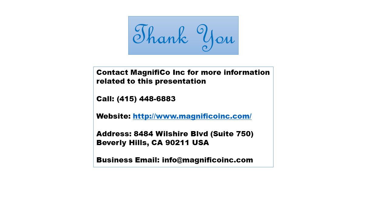 Contact MagnifiCo Inc for more information related to this presentation Call: (415) Website:   Address: 8484 Wilshire Blvd (Suite 750) Beverly Hills, CA USA Business   Thank You