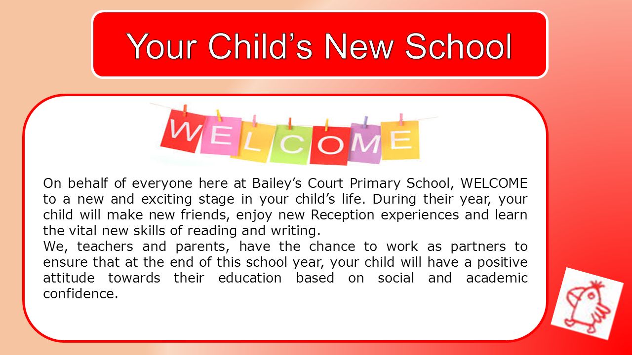 On behalf of everyone here at Bailey’s Court Primary School, WELCOME to a new and exciting stage in your child’s life.
