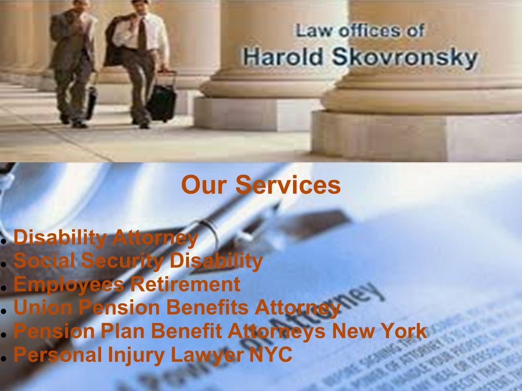 Our Services Disability Attorney Social Security Disability Employees Retirement Union Pension Benefits Attorney Pension Plan Benefit Attorneys New York Personal Injury Lawyer NYC