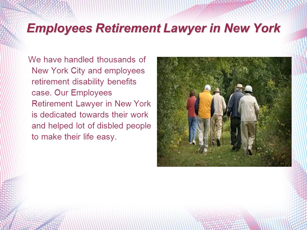Employees Retirement Lawyer in New York We have handled thousands of New York City and employees retirement disability benefits case.