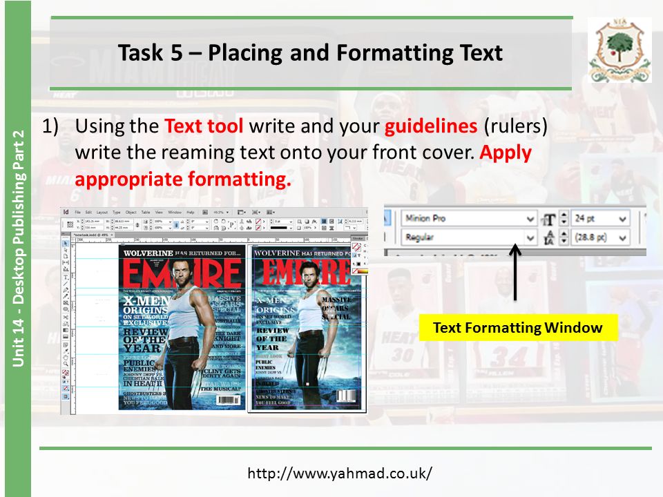 Unit 14 - Desktop Publishing Part 2 Task 5 – Placing and Formatting Text   1)Using the Text tool write and your guidelines (rulers) write the reaming text onto your front cover.