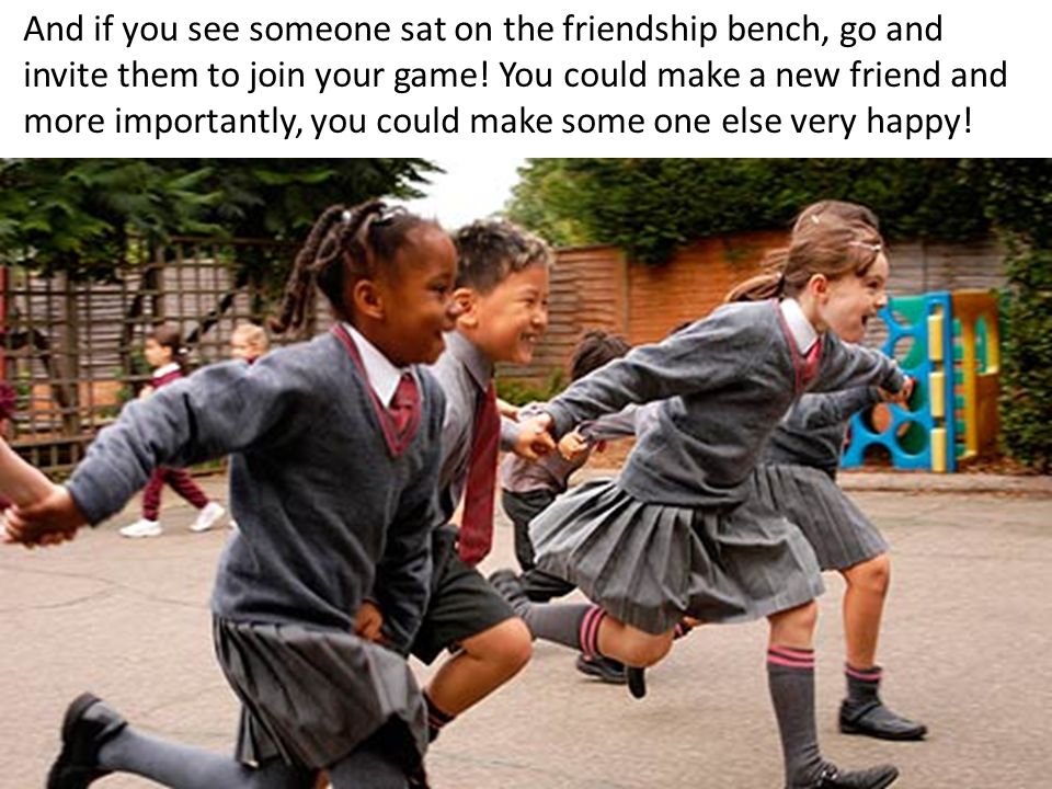 And if you see someone sat on the friendship bench, go and invite them to join your game.