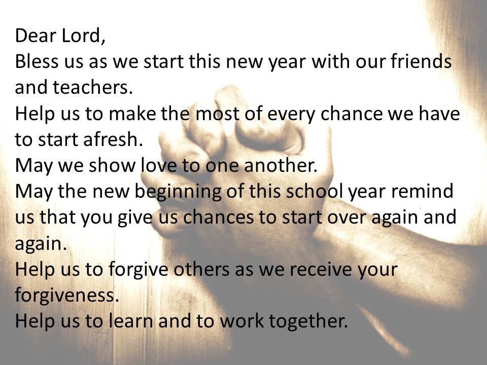 Dear Lord, Bless us as we start this new year with our friends and teachers.