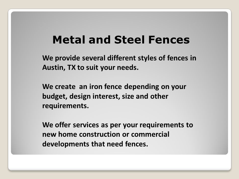 Metal and Steel Fences We provide several different styles of fences in Austin, TX to suit your needs.