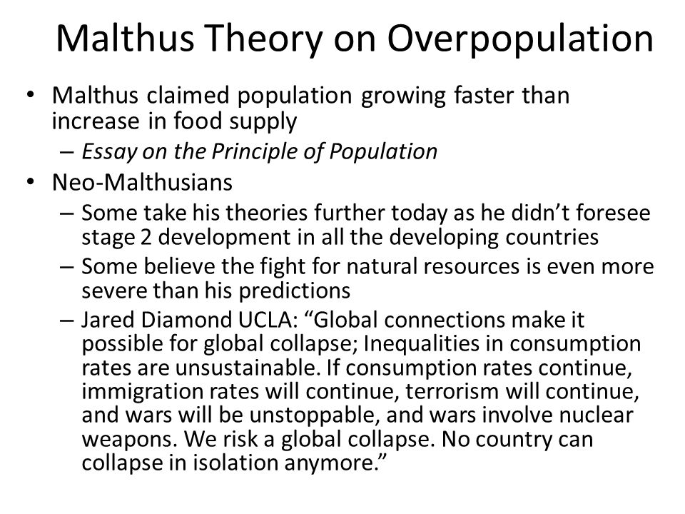 malthusian theory A malthusian catastrophe (also called a malthusian check, crisis, disaster, or nightmare) is a theoretical model of a worst case economic scenario quite simply it is when a society reaches a point where it cannot provide enough food, money, or other basic necessities for itself, and therefore. malthusian theory A malthusian catastrophe (also called a malthusian check, crisis, disaster, or nightmare) is a theoretical model of a worst case economic scenario quite simply it is when a society reaches a point where it cannot provide enough food, money, or other basic necessities for itself, and therefore.