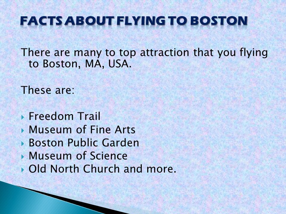 There are many to top attraction that you flying to Boston, MA, USA.