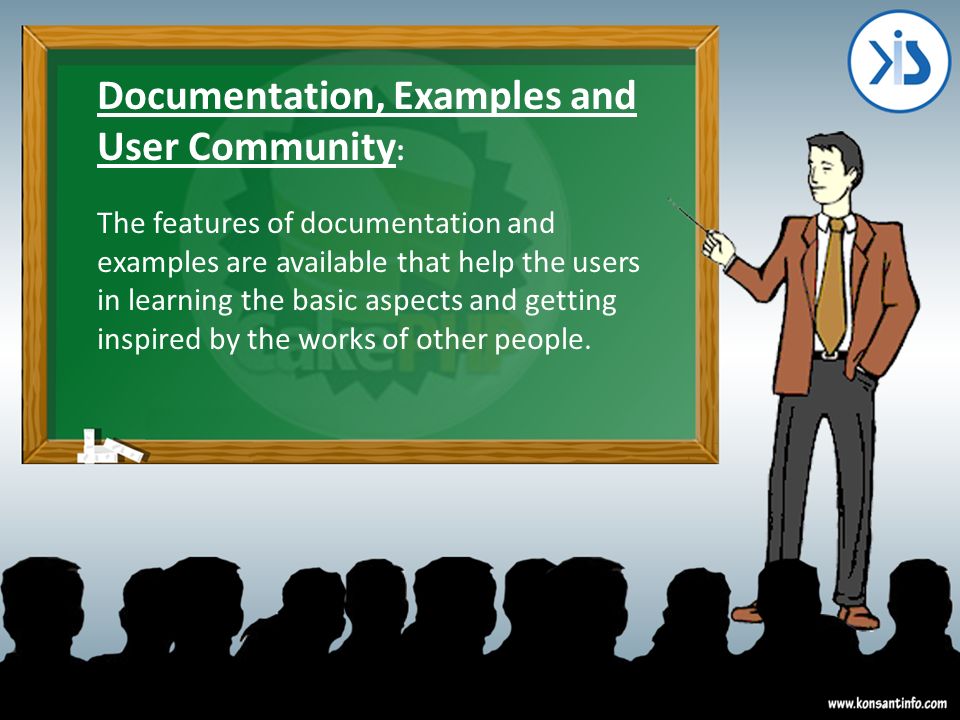 Documentation, Examples and User Community : The features of documentation and examples are available that help the users in learning the basic aspects and getting inspired by the works of other people.