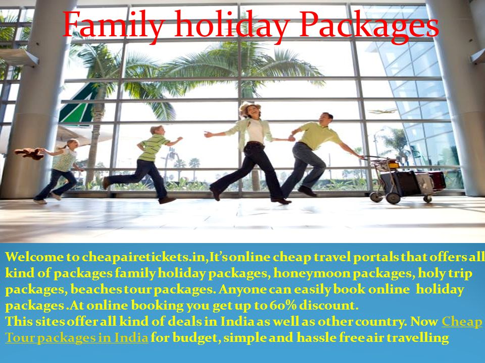Family holiday Packages Welcome to cheapairetickets.in,It’s online cheap travel portals that offers all kind of packages family holiday packages, honeymoon packages, holy trip packages, beaches tour packages.