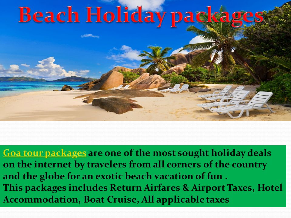 Goa tour packagesGoa tour packages are one of the most sought holiday deals on the internet by travelers from all corners of the country and the globe for an exotic beach vacation of fun.