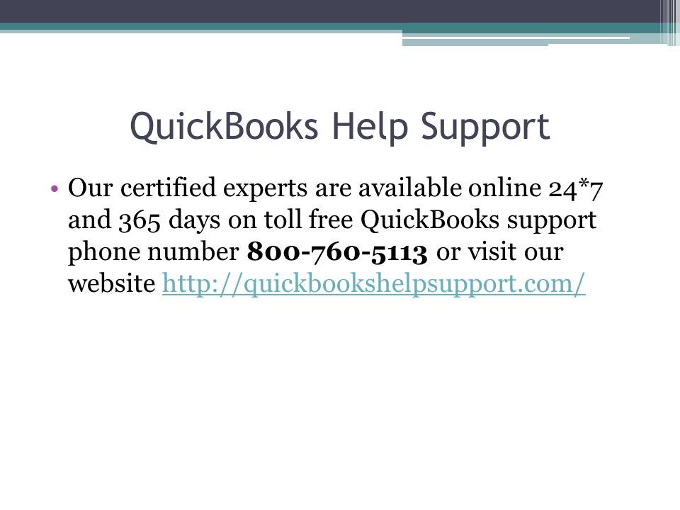 QuickBooks Help Support Our certified experts are available online 24*7 and 365 days on toll free QuickBooks support phone number or visit our website