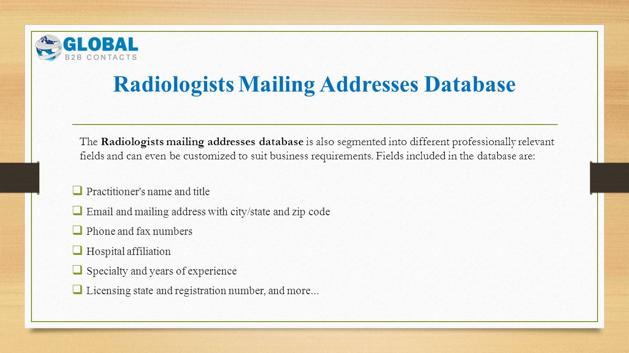 Radiologists Mailing Addresses Database  Practitioner s name and title   and mailing address with city/state and zip code  Phone and fax numbers  Hospital affiliation  Specialty and years of experience  Licensing state and registration number, and more...