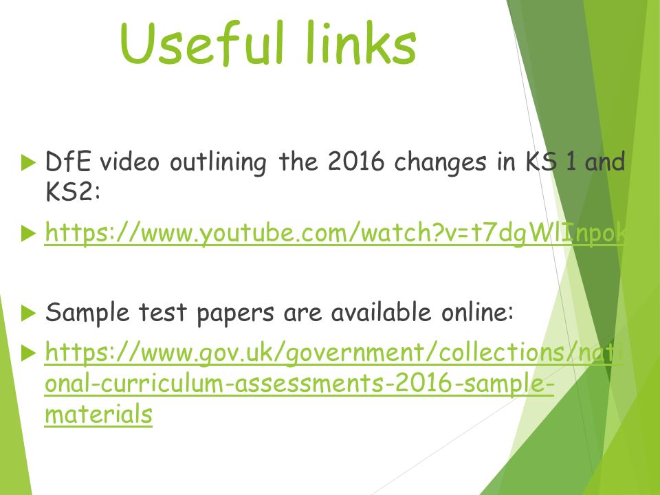 Useful links  DfE video outlining the 2016 changes in KS 1 and KS2:    v=t7dgWlInpok   v=t7dgWlInpok  Sample test papers are available online:    onal-curriculum-assessments-2016-sample- materials   onal-curriculum-assessments-2016-sample- materials