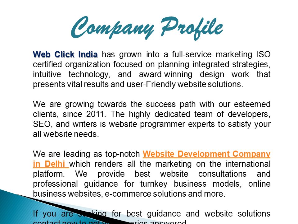 Web Click India Web Click India has grown into a full-service marketing ISO certified organization focused on planning integrated strategies, intuitive technology, and award-winning design work that presents vital results and user-Friendly website solutions.