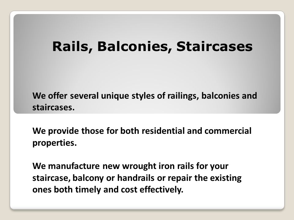 Rails, Balconies, Staircases We offer several unique styles of railings, balconies and staircases.