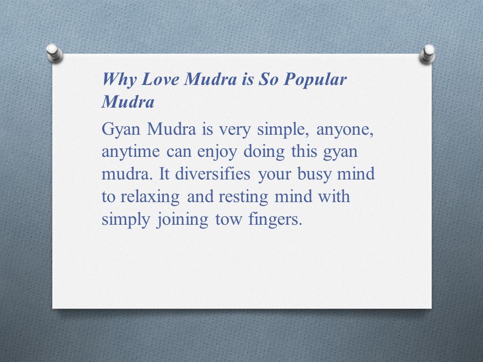 Why Love Mudra is So Popular Mudra Gyan Mudra is very simple, anyone, anytime can enjoy doing this gyan mudra.
