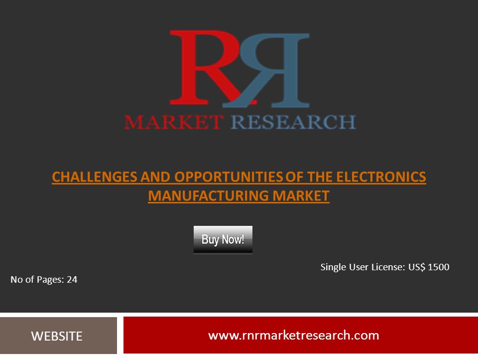 CHALLENGES AND OPPORTUNITIES OF THE ELECTRONICS MANUFACTURING MARKET   WEBSITE Single User License: US$ 1500 No of Pages: 24