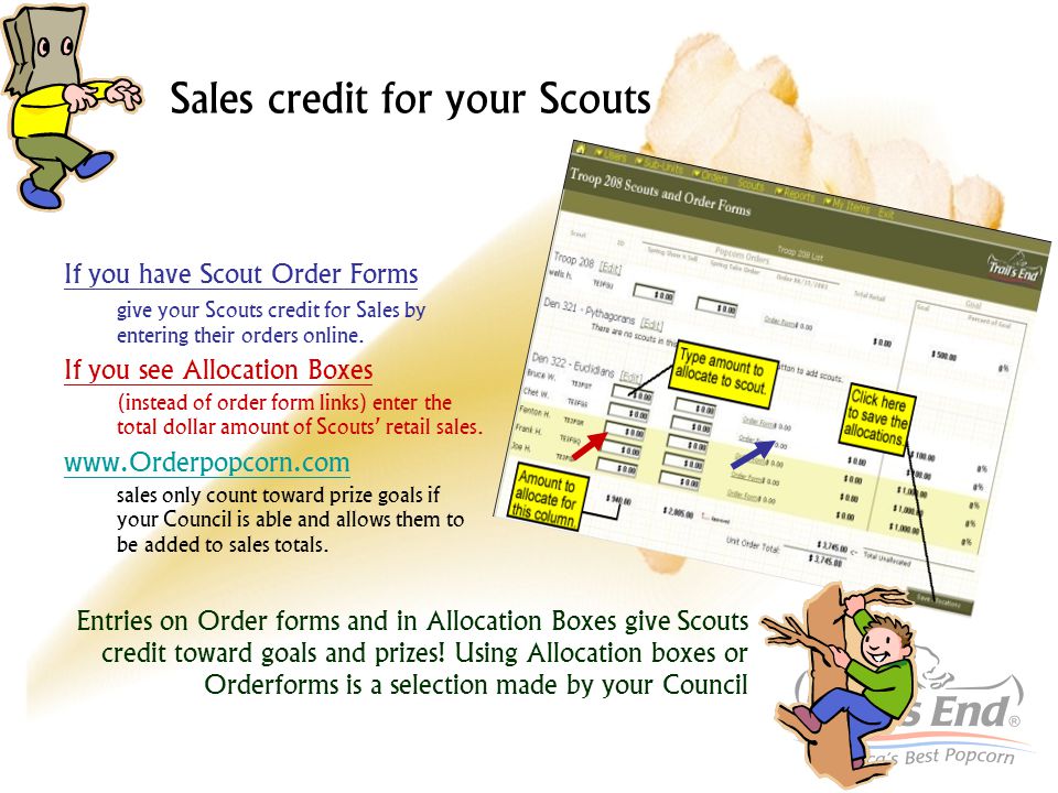 Sales credit for your Scouts If you have Scout Order Forms give your Scouts credit for Sales by entering their orders online.