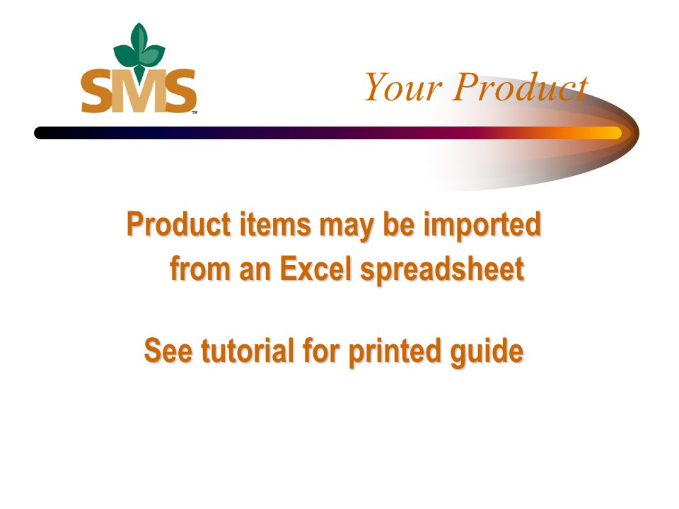 Product items may be imported from an Excel spreadsheet See tutorial for printed guide