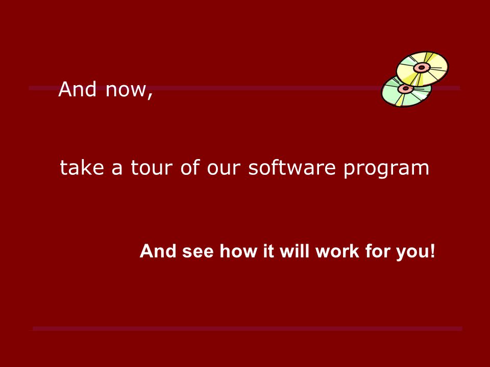 take a tour of our software program And see how it will work for you! And now,