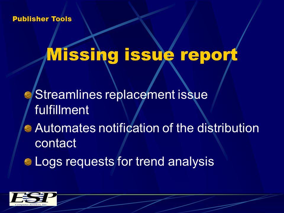 Missing issue report Streamlines replacement issue fulfillment Automates notification of the distribution contact Logs requests for trend analysis Publisher Tools