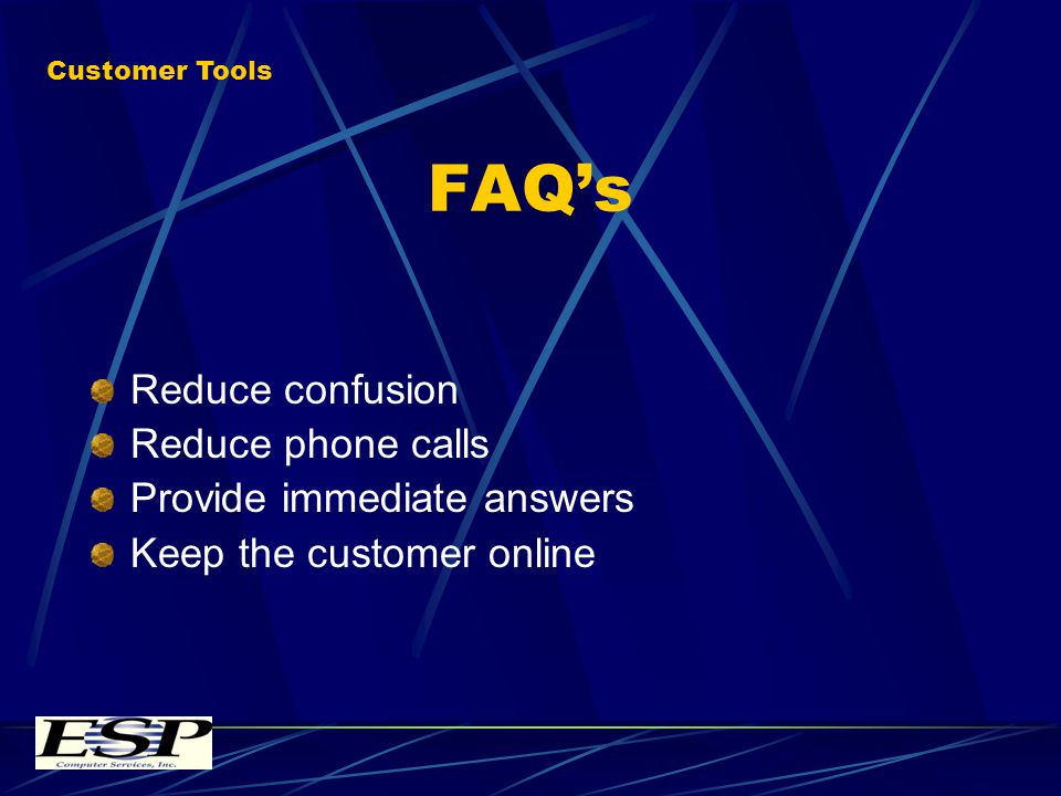 FAQs Reduce confusion Reduce phone calls Provide immediate answers Keep the customer online Customer Tools